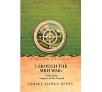 Through the Sikh War: A Tale of the Conquest of the Punjaub : A Tale of the Conquest of the Punjaub by George Alfred Henty