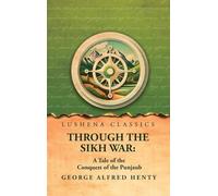 Through the Sikh War: A Tale of the Conquest of the Punjaub: A Tale of the Conquest of the Punjaub by George Alfred Henty