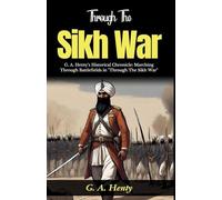 Through The Sikh War (Edition2024): G A Henty's Historical Chronicle: Marching Through Battlefields in "Through The Sikh War"