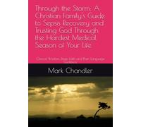 Through the Storm: A Christian Family's Guide to Sepsis Recovery and Trusting God Through the Hardest Medical Season of Your Life: Clinical Wisdom, Deep Faith and Plain Language Guidance