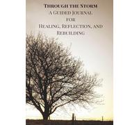 Through the Storm: A Guided Journal for Healing, Reflection, and Rebuilding