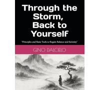 Through the Storm, Back to Yourself: “Principles and Basic Tools to Regain Balance and Serenity"
