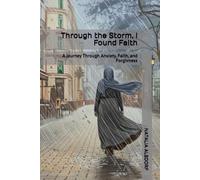 Through the Storm, I Found Faith: A Journey Through Anxiety, Faith, and Forgivness