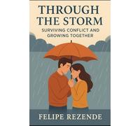 Through the Storm:: Surviving Conflict and Growing Together (The Love Blueprint: Building Stronger Relationships)