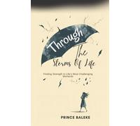 Through the Storms Of Life: How to Build Strength, Overcome Hardship, and Reclaim Your Power During Life’s Toughest Moments