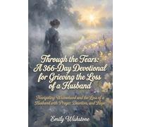 Through the Tears: A 366-Day Devotional for Grieving the Loss of a Husband: Navigating Widowhood and the Loss of a Husband with Prayer, Devotion, and Hope (Devotional Books For Loss Of The Loved One)