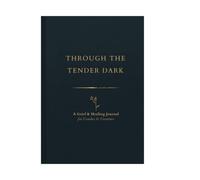 Through the Tender Dark: A Grief & Healing Journal for Coaches & Creatives: 90 Guided Prompts for Processing Loss, Reclaiming Identity & Moving Forward