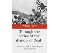 Through the Valley of the Shadow of Death: The Trials & Faith of Three Imperial Japanese Soldiers
