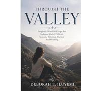 Through The Valley: Prophetic Words Of Hope For Sickness, Grief, Difficult Seasons, Spiritual Warfare And Waiting