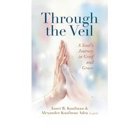 Through the Veil: A Soul's Journey in Grief and Grace (Janet Kaufman)