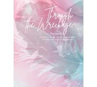 Through the Wreckage: The Heart: A Guided Journal for Healing a Broken Heart, Self-Reflection, and Emotional Release