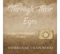 Through Their Eyes: A Legacy Photography Project (The Reflective Lens Series)
