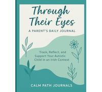 Through Their Eyes: A Parent’s Daily Journal: A 6-Month Guided Logbook for Parents of Children with Autism