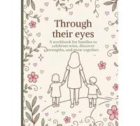 Through their eyes: A workbook for families to celebrate wins, discover strengths, and grow together.