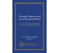 Through Timbuctu and across the great Sahara: an account of an adventurous journey of exploration from Sierra Leone to the source of the Niger, ... and thence across the great Sahara to Algiers