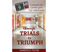 Through Trials to Triumph: A memoir of a Catholic girl's high school years (True Story Compilations)