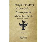 "Through Your Mercy, O Our God..." Prayers from the Mozarabic Church (Revised and Translated) (A Collection of Prayers: Scholars' Series)
