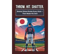 THROW. HIT. SHATTER.: Shohei Ohtani Broke Every Rule - Then Made His Own