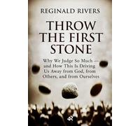 THROW THE FIRST STONE: Why We Judge So Much - and How This Is Driving Us Away from God, from Others, and from Ourselves