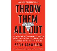Throw Them All Out: How Politicians and Their Friends Get Rich Off Insider Stock Tips, Land Deals, and Cronyism That Would Send the Rest of us to Prison