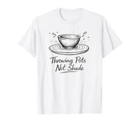 Throwing Pots Not Shade Funny Pottery Wheel Ceramics Camiseta