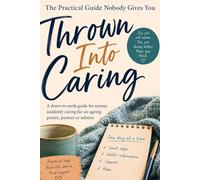 Thrown Into Caring: A Practical UK Guide for Anyone Suddenly Caring for an Ageing Parent, Partner or Relative