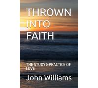 THROWN INTO FAITH: THE STUDY & PRACTICE OF LOVE