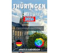 Thüringen Reiseführer 2026: Ein praktischer Wegweiser für Erfurt, Weimar und Eisenach: Reiserouten zu kulturellen Wahrzeichen, malerischen Wanderwegen und authentischer regionaler Küche.