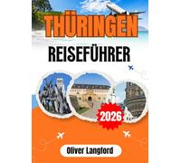 THÜRINGEN REISEFÜHRER 2026: Luthers Schloss, Goethes Garten, Bachs Geburtshaus und tausend Meilen Waldwege: Alles, was Sie brauchen, um Thüringen wie ein Einheimischer zu entdecken.