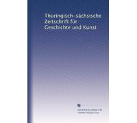 Thüringisch-sächsische Zeitschrift für Geschichte und Kunst