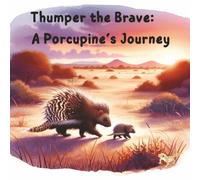 Thumper the Brave : A Porcupine's Journey: A Heartwarming Tale of Courage, Kindness, and Wildlife Rescue for Children Ages 4-8