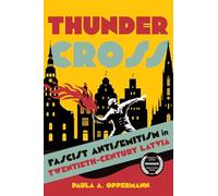 Thunder Cross: Fascist Antisemitism in Twentieth-Century Latvia (George L. Mosse Series in the History of European Culture, Sexuality, and Ideas)