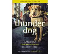 Thunder dog tpc: The True Story of a Blind Man, His Guide Dog, and the Triumph of Trust