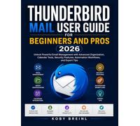 THUNDERBIRD MAIL USER GUIDE FOR BEGINNERS AND PROS 2026: Unlock Powerful Email Management with Advanced Organization, Calendar Tools, Security Features, Automation Workflows, and Expert Tips