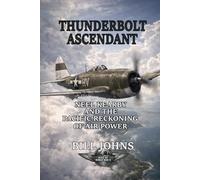 Thunderbolt Ascendant: Neel Kearby and the Pacific Reckoning of Air Power (Aces of the Second World War)