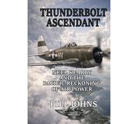 Thunderbolt Ascendant: Neel Kearby and the Pacific Reckoning of Air Power (Aces of the Second World War)