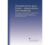 Thunderstorm gust fronts : observations and modeling: Final report : prepared for U. S. Department of Transportation, Federal Aviation Administration, Systems Research and Development Service