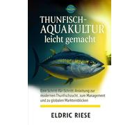 Thunfisch-Aquakultur leicht gemacht: Eine Schritt-für-Schritt-Anleitung zur modernen Thunfischzucht , zum Management und zu globalen Markteinblicken