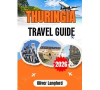 THURINGIA TRAVEL GUIDE 2026: Luther's Castle, Goethe's Garden, Bach's Birthplace, and a Thousand Miles of Forest Trail: Everything You Need to Explore Thuringia Like a Local