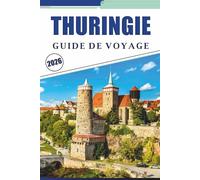 THURINGIE GUIDE DE VOYAGE 2026: Explorez la riche histoire, les principales attractions, les châteaux médiévaux, les paysages pittoresques, les ... et la culture locale du cœur de l'Allemagne.