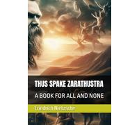 THUS SPAKE ZARATHUSTRA: A BOOK FOR ALL AND NONE