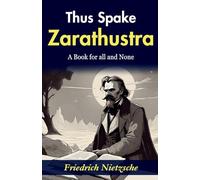 Thus Spake Zarathustra A Book for All and None (Edition2023): Friedrich Nietzsche's Philosophical Magnum Opus