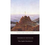 Thus Spake Zarathustra (Annotated For Modern Readers): A Philosophical Classic of the Overman, Eternal Recurrence, Will, Solitude, and New Values