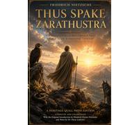 Thus Spake Zarathustra: The Philosophical Masterpiece That Helped Shape Existential Thought. Includes Historical Context, Literary Analysis, Symbol Guide, and Author Biography
