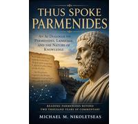Thus Spoke Parmenides: A Conversation Between Human and Artificial Intelligence (The Presocratic Philosophers)