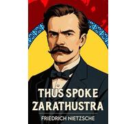 Thus Spoke Zarathustra: A Classic Vision of Philosophy, Freedom and Power