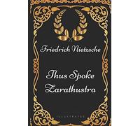 Thus Spoke Zarathustra: By Friedrich Wilhelm Nietzsche - Illustrated