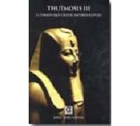 thutmosis iii: el faraon que creo el imperio egipcio