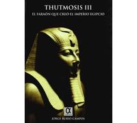 Thutmosis III : el faraón que creó el imperio egipcio
