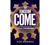THY KINGDOM COME: Why the Reign of King Jesus is Good News ... in the Here and Now!